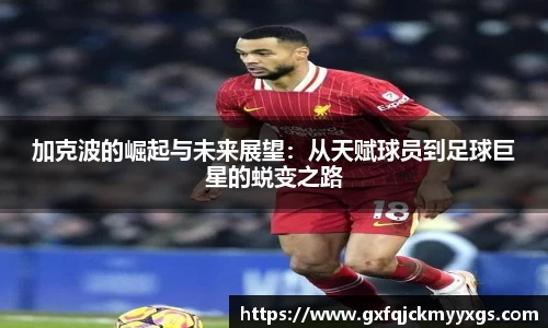 加克波的崛起与未来展望：从天赋球员到足球巨星的蜕变之路
